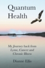 Image for Quantum Health ... My Journey back from Lyme, Cancer and Chronic Illness