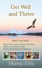Image for Get Well and Thrive : Step by step guide to remove the causes of disease and illness, repair your immune system &amp; reach optimal health and happiness