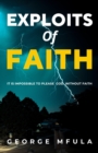 Image for Exploits of Faith: It Is Impossible to Please God Without Faith