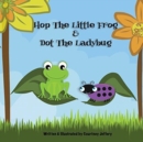 Image for Hop The Little Frog &amp; Dot The Ladybug