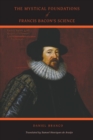 Image for The Mystical Foundations of Francis Bacon&#39;s Science