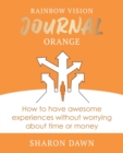Image for Rainbow Vision Journal ORANGE : How to have awesome experiences without worrying about time or money.