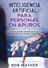 Image for Inteligencia Artificial Para Personas en Apuros : C?mo puede beneficiarse de la pr?xima revoluci?n industrial