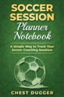 Image for Soccer Session Planner Notebook : A Simple Way to Track Your Soccer Coaching Sessions