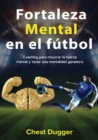 Image for Fortaleza mental en el futbol : Coaching para mejorar la fuerza mental y tener una mentalidad ganadora