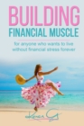 Image for Building Financial Muscle : For anyone who wants to live without financial stress forever!