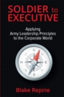 Image for Soldier to Executive: Applying Army Leadership Principles to the Corporate World