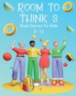 Image for Room to Think 3 : Brain Games for Kids 9 - 12: Brain Games for Kids: Brain Games for Kids