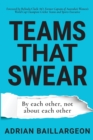 Image for Teams that Swear : By each other, not about each other