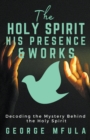 Image for The Holy Spirit, His Presence &amp; Works