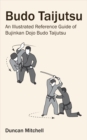 Image for Budo Taijutsu: An Illustrated Reference Guide of Bujinkan Dojo Budo Taijutsu