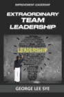 Image for Extraordinary Team Leadership : A Guide To Effectively Leading and Extracting The Best Out Of Teams
