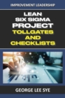 Image for Lean Six Sigma Project Tollgates and Checklists : A Guide To The Questions To Ask At Each Phase of a Lean Six Sigma Project