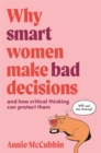 Image for Why Smart Women Make Bad Decisions : And How Critical Thinking Can Protect Them