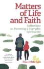 Image for Matters of Life and Faith : Reflections on Parenting &amp; Everyday Spirituality