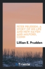 Image for Peter Prudden; A Story of His Life and New Haven and Milford, Conn.