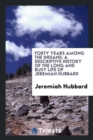 Image for Forty Years Among the Indians : A Descriptive History of the Long and Busy Life of Jeremiah Hubbard