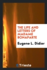 Image for The Life and Letters of Madame Bonaparte