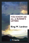 Image for You Know Me Al : A Busher&#39;s Letters