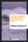 Image for Patrick Hamilton. the First Lutheran Preacher and Martyr of Scotland