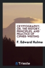 Image for Cryptography : Or, the History, Principles, and Practice of Cipher-Writing