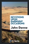 Image for Devotions Upon Emergent Occasions. Edited by John Sparrow, with a Bibliographical Note by Geoffrey Keynes