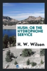 Image for Hush; Or the Hydrophone Service