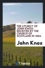 Image for The Liturgy of John Knox : Received by the Church of Scotland in 1564