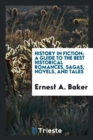 Image for History in Fiction; A Guide to the Best Historical Romances, Sagas, Novels, and Tales