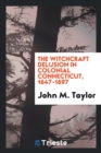 Image for The Witchcraft Delusion in Colonial Connecticut, 1647-1697