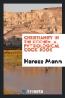 Image for Christianity in the Kitchen. a Physiological Cook-Book
