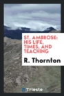 Image for St. Ambrose : His Life, Times, and Teaching