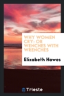 Image for Why Women Cry : Or, Wenches with Wrenches