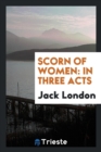 Image for Scorn of Women : In Three Acts