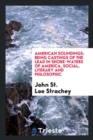 Image for American Soundings : Being Castings of the Lead in Shore-Waters of America, Social, Literary and Philosophic