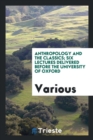 Image for Anthropology and the Classics : Six Lectures Delivered Before the University of Oxford