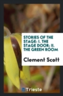 Image for Stories of the Stage : I. the Stage Door; II. the Green Room