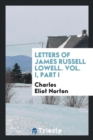 Image for Letters of James Russell Lowell. Vol. I, Part I