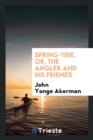 Image for Spring-Tide; Or, the Angler and His Friends