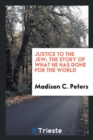 Image for Justice to the Jew; The Story of What He Has Done for the World