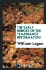 Image for The Early Heroes of the Temperance Reformation