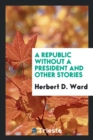 Image for A Republic Without a President and Other Stories