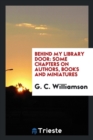 Image for Behind My Library Door : Some Chapters on Authors, Books and Miniatures