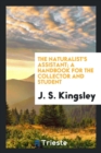Image for The Naturalist&#39;s Assistant; A Handbook for the Collector and Student