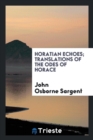 Image for Horatian Echoes; Translations of the Odes of Horace