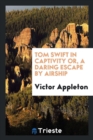 Image for Tom Swift in Captivity Or, a Daring Escape by Airship