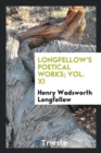 Image for Longfellow&#39;s Poetical Works; Vol. XI