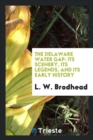 Image for The Delaware Water Gap : Its Scenery, Its Legends, and Its Early History