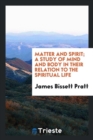 Image for Matter and Spirit; A Study of Mind and Body in Their Relation to the Spiritual Life