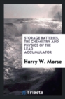Image for Storage Batteries, the Chemistry and Physics of the Lead Accumulator
